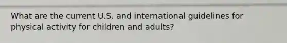 What are the current U.S. and international guidelines for physical activity for children and adults?