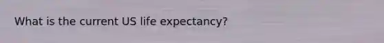 What is the current US life expectancy?