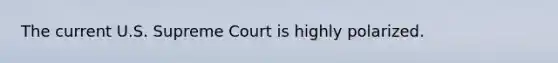 The current U.S. Supreme Court is highly polarized.