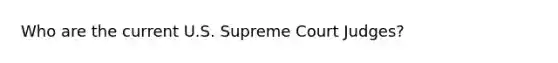 Who are the current U.S. Supreme Court Judges?