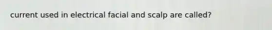 current used in electrical facial and scalp are called?