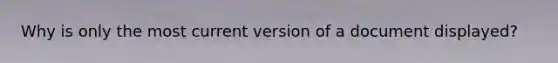 Why is only the most current version of a document displayed?