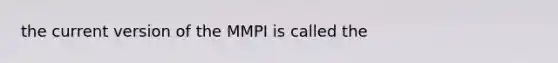 the current version of the MMPI is called the