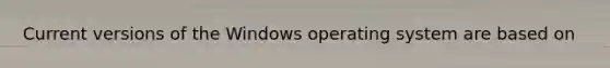 Current versions of the Windows operating system are based on