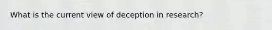 What is the current view of deception in research?