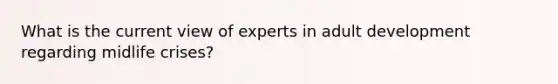 What is the current view of experts in adult development regarding midlife crises?