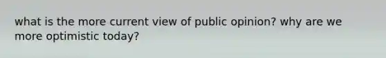 what is the more current view of public opinion? why are we more optimistic today?