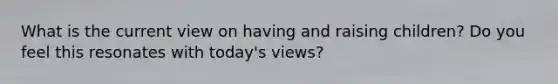 What is the current view on having and raising children? Do you feel this resonates with today's views?