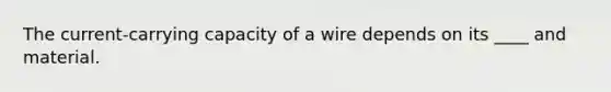 The current-carrying capacity of a wire depends on its ____ and material.