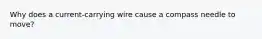 Why does a current-carrying wire cause a compass needle to move?