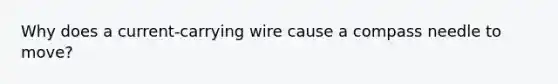 Why does a current-carrying wire cause a compass needle to move?