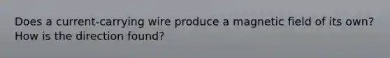 Does a current-carrying wire produce a magnetic field of its own? How is the direction found?