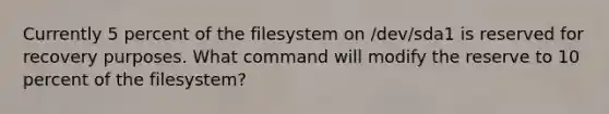 Currently 5 percent of the filesystem on /dev/sda1 is reserved for recovery purposes. What command will modify the reserve to 10 percent of the filesystem?