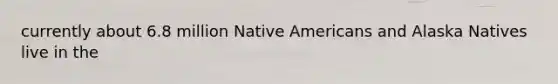 currently about 6.8 million Native Americans and Alaska Natives live in the