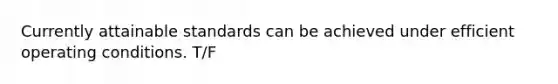 Currently attainable standards can be achieved under efficient operating conditions. T/F