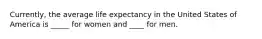 Currently, the average life expectancy in the United States of America is _____ for women and ____ for men.