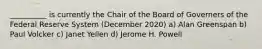 __________ is currently the Chair of the Board of Governers of the Federal Reserve System (December 2020) a) Alan Greenspan b) Paul Volcker c) Janet Yellen d) Jerome H. Powell