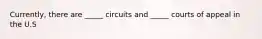 Currently, there are _____ circuits and _____ courts of appeal in the U.S