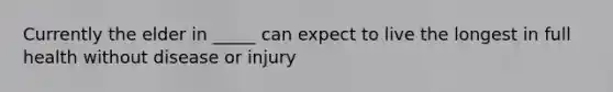 Currently the elder in _____ can expect to live the longest in full health without disease or injury