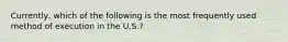 Currently, which of the following is the most frequently used method of execution in the U.S.?