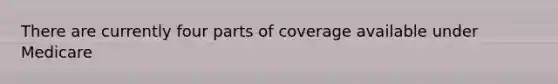 There are currently four parts of coverage available under Medicare