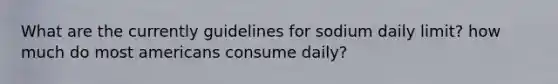 What are the currently guidelines for sodium daily limit? how much do most americans consume daily?