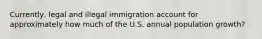 Currently, legal and illegal immigration account for approximately how much of the U.S. annual population growth?