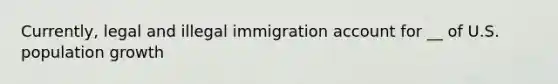 Currently, legal and illegal immigration account for __ of U.S. population growth