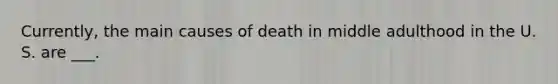 Currently, the main causes of death in middle adulthood in the U. S. are ___.