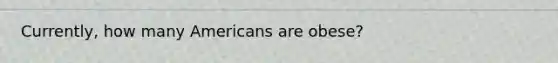 Currently, how many Americans are obese?