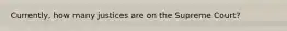 Currently, how many justices are on the Supreme Court?