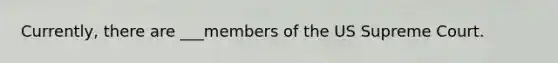 Currently, there are ___members of the US Supreme Court.