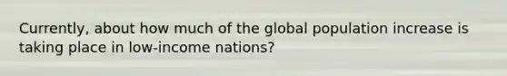 Currently, about how much of the global population increase is taking place in low-income nations?