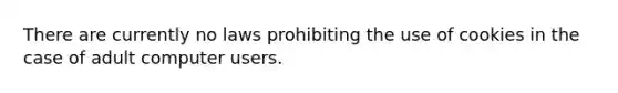 There are currently no laws prohibiting the use of cookies in the case of adult computer users.