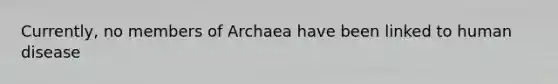 Currently, no members of Archaea have been linked to human disease