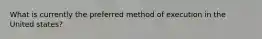 What is currently the preferred method of execution in the United states?