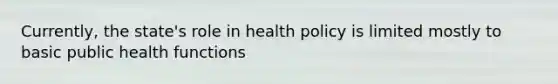 Currently, the state's role in health policy is limited mostly to basic public health functions