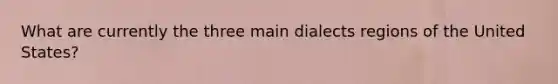 What are currently the three main dialects regions of the United States?
