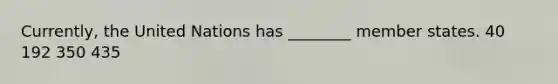 Currently, the United Nations has ________ member states. 40 192 350 435
