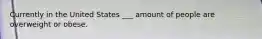 Currently in the United States ___ amount of people are overweight or obese.