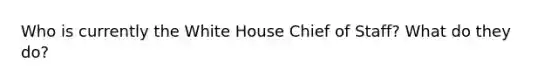 Who is currently the White House Chief of Staff? What do they do?