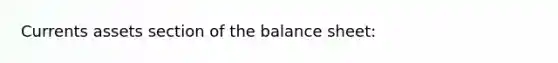 Currents assets section of the balance sheet: