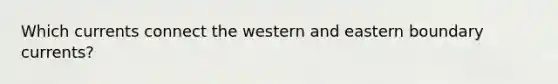 Which currents connect the western and eastern boundary currents?