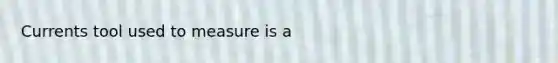 Currents tool used to measure is a