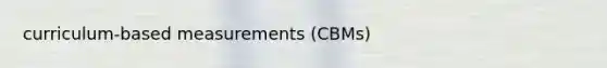 curriculum-based measurements (CBMs)