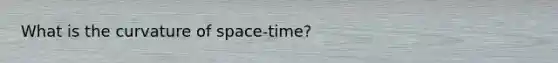 What is the curvature of space-time?