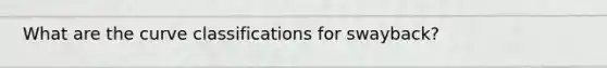 What are the curve classifications for swayback?