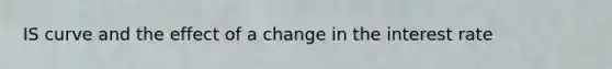 IS curve and the effect of a change in the interest rate