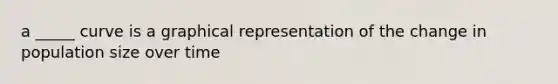a _____ curve is a graphical representation of the change in population size over time