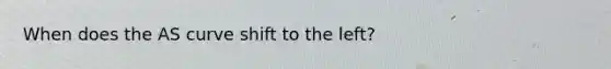 When does the AS curve shift to the left?